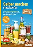 Selber machen statt kaufen – Küche - 2. Auflage, aktualisierte,